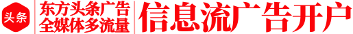 东方头条推广开户_东方头条信息流广告投放代理商