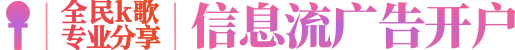 全民K歌推广开户_全民K歌广告投放平台
